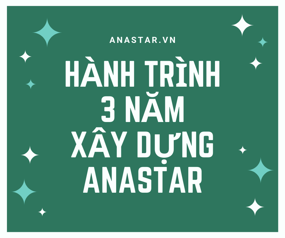 HÀNH TRÌNH 3 NĂM XÂY DỰNG ANASTAR