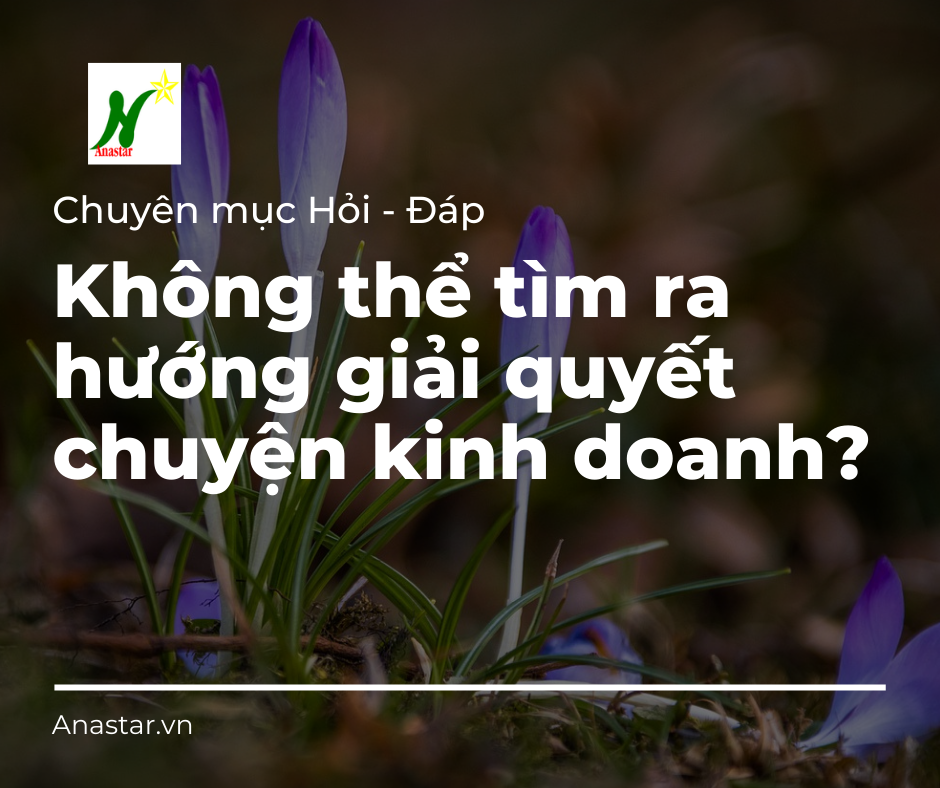 KHÔNG THỂ TÌM RA HƯỚNG GIẢI QUYẾT CHUYỆN KINH DOANH