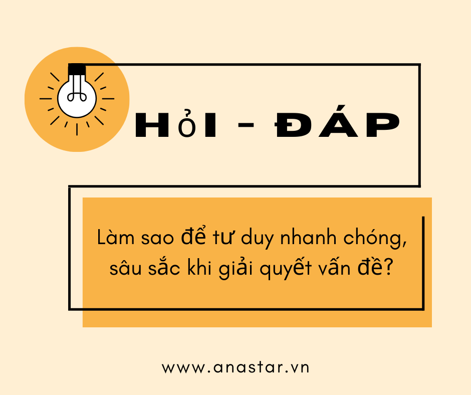 Làm sao để tư duy nhanh chóng, sâu sắc khi giải quyết vấn đề?